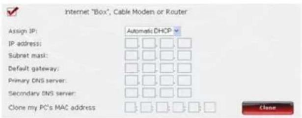 Internet "Box", Cable Modem or Router Assign IP: IP address: Subnet mask: Default gateway: Primary DNS server: Secondary DNS server: Clone my PC's MAC address Automatic DHCP Clone