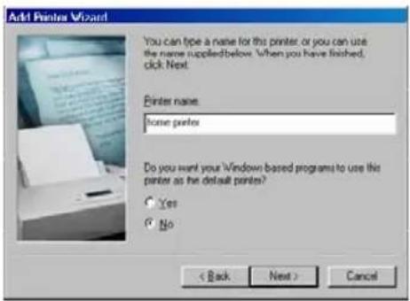 Add Printer Wizard You can type a name for this printer, or you can use the name supplied below. When you have finished, click Next. Printer name: Home printer Do you want your Windows based programs to use this printer as the default printer? Yes No < Back Next > Cancel