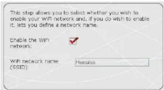 This step allows you to select whether you wish to enable your WiFi network and, if you do wish to enable it, lets you define a network name. Enable the WiFi network: WiFi network name (SSID): Hercules