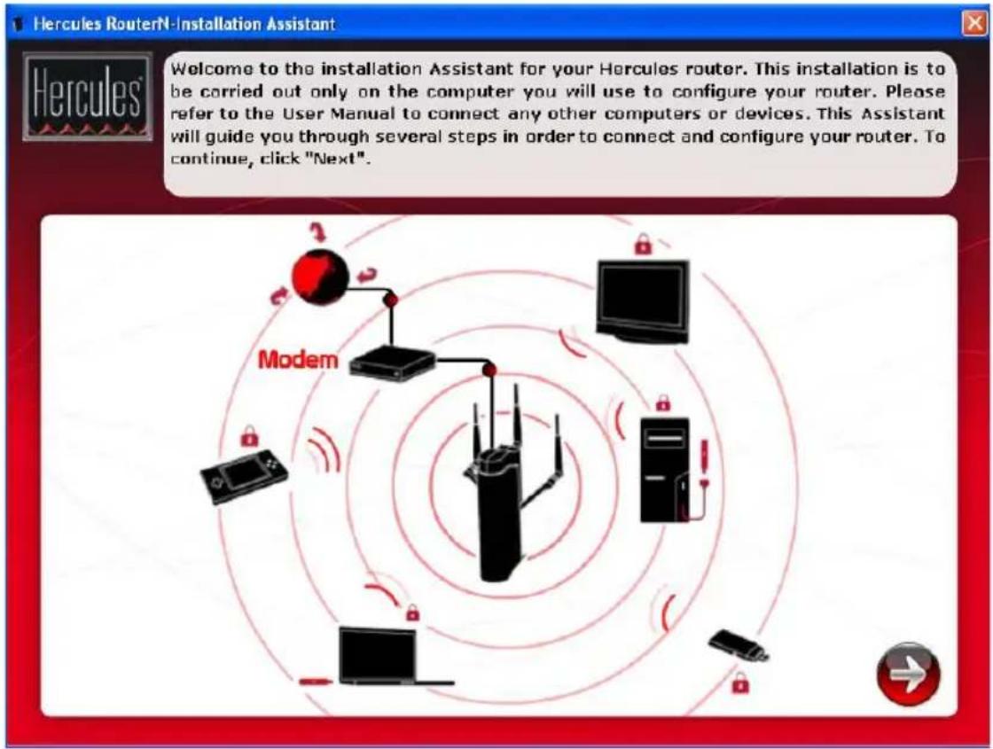 Hercules RouterN-Installation Assistant Welcome to the installation Assistant for your Hercules router. This installation is to be carried out only on the computer you will use to configure your router. Please refer to the User Manual to connect any other computers or devices. This Assistant will guide you through several steps in order to connect and configure your router. To continue, click "Next". Modem