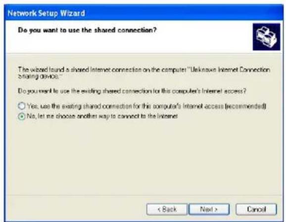 Network Setup Wizard Do you want to use the shared connection? The wizard found a shared Internet connection on the computer "Unknown Internet Connection Sharing Device." Do you want to use the existing shared connection for this computer's Internet access? Yes, use the existing shared connection for this computer's Internet access (recommended) No, let me choose another way to connect to the Internet < Back Next > Cancel