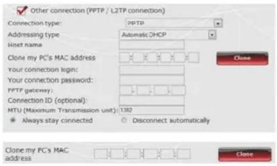 Other connection (PPTP / LZTP connection) Connection type: PPTP Addressing type: Automatic DHCP Host name: Clone my PC's MAC address Your connection login: Your connection password: PPTP gateway: Connection ID (optional): MTU (Maximum Transmission unit): 1382 ● Always stay connected ○ Disconnect automatically Clone my PC's MAC address
