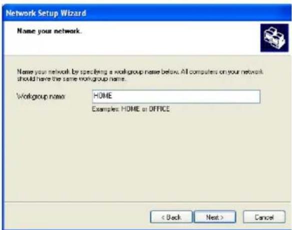 Network Setup Wizard Name your network. Name your network by specifying a workgroup name below. All computers on your network should have the same workgroup name. Workgroup name: HOME Examples: HOME or OFFICE < Back Next > Cancel