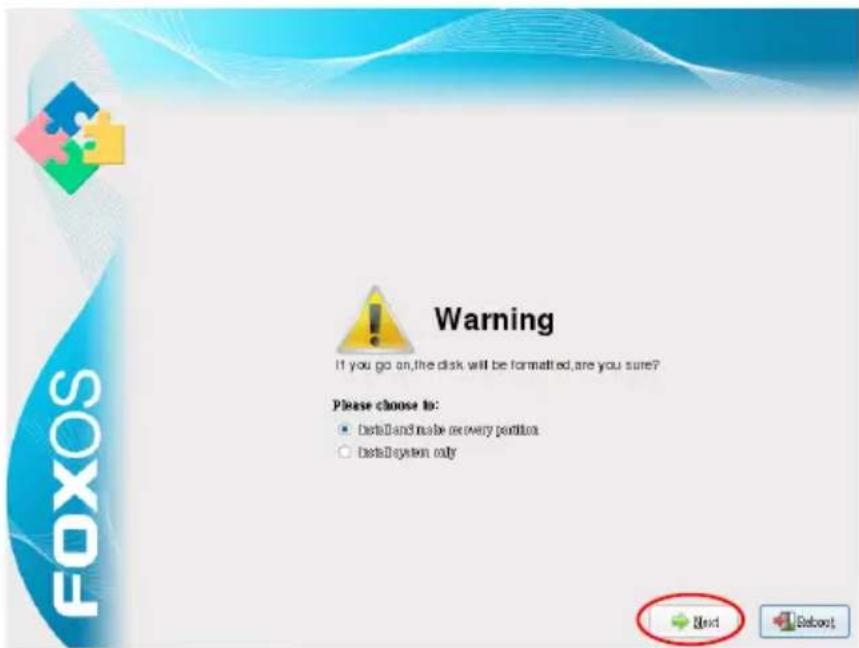 FOXOS Warning If you go on, the disk will be formatted, are you sure? Please choose to: • Install and make a disk every portion ○ Install system only Next Subopt