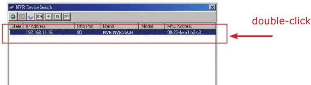 NVR Device Search State IP Address Http Port Brand Model MAL Address 192168.11.16 80 NVR NVR16CH 00-22-4e-a1-b2-c3 double-click