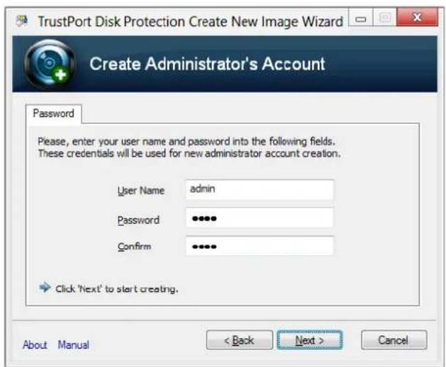 TrustPort Disk Protection Create New Image Wizard Create Administrator's Account Password Please, enter your user name and password into the following fields. These credentials will be used for new administrator account creation. User Name: admin Password: ••••• Confirm: ••••• Click 'Next' to start creating. About Manual < Back Next > Cancel