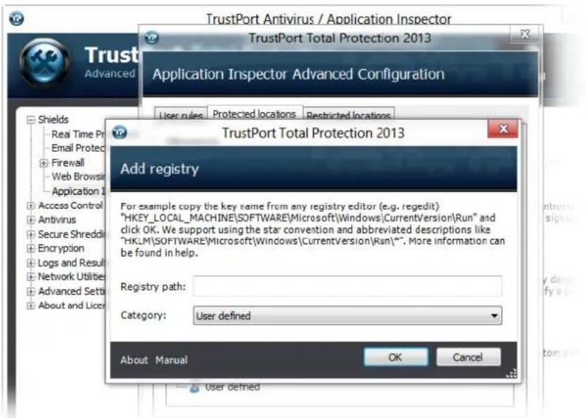 TrustPort Antivirus / Application Inspector TrustPort Total Protection 2013 Application Inspector Advanced Configuration User rules Protected locations Restricted locations TrustPort Total Protection 2013 Add registry For example copy the key name from any registry editor (e.g. regedit) "HKEY_LOCAL_MACHINE\SOFTWARE\Microsoft\Windows\CurrentVersion\Run" and click OK. We support using the star convention and abbreviated descriptions like "HKLM\SOFTWARE\Microsoft\Windows\CurrentVersion\Run\"'. More information can be found in help. Registry path: Category: User defined About Manual OK Cancel User defined