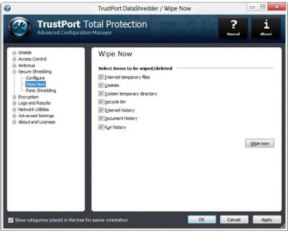 TrustPort DataShredder / Wipe Now TrustPort Total Protection Advanced Configuration Manager ? Manual i About Wipe Now Select items to be wiped/deleted ✓ Internet temporary files ✓ Cookies ✓ System temporary directory ✓ Recycle Bin ✓ Internet history ✓ Document history ✓ Run history Wipe now Show categories placed in the tree for easier orientation OK Cancel Apply
