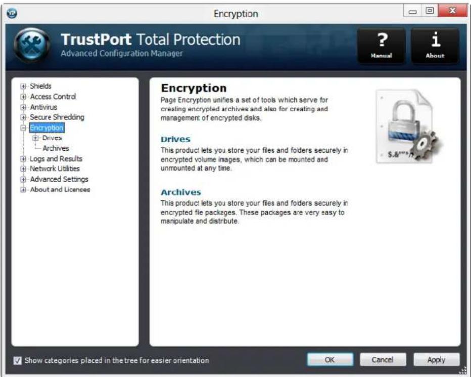 Encryption TrustPort Total Protection Advanced Configuration Manager ? Manual i About Shields Access Control Antivirus Secure Shredding Encryption Drives Archives Logs and Results Network Utilities Advanced Settings About and Licenses Encryption Page Encryption unifies a set of tools which serve for creating encrypted archives and also for creating and management of encrypted disks. Drives This product lets you store your files and folders securely in encrypted volume images, which can be mounted and unmounted at any time. Archives This product lets you store your files and folders securely in encrypted file packages. These packages are very easy to manipulate and distribute. Show categories placed in the tree for easier orientation OK Cancel Apply
