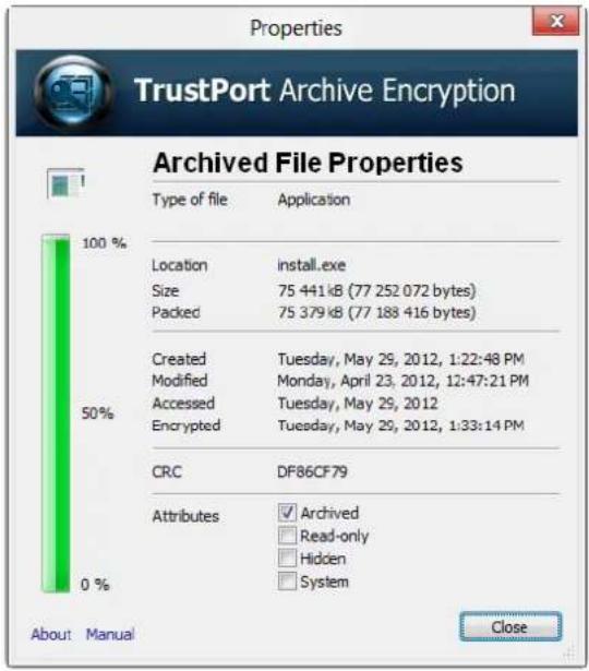 Properties TrustPort Archive Encryption Archived File Properties Type of file Application Location install.exe Size 75 441 kB (77 252 072 bytes) Packed 75 379 kB (77 188 416 bytes) Created Tuesday, May 29, 2012, 1:22:48 PM Modified Monday, April 23, 2012, 12:47:21 PM Accessed Tuesday, May 29, 2012 Encrypted Tuesday, May 29, 2012, 1:33:14 PM CRC DF86CF79 Attributes ✓ Archived ✓ Read-only ✓ Hidden ✓ System About Manual Close