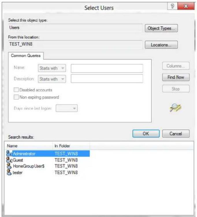 Select Users Select this object type: Users Object Types... From this location: TEST_WIN8 Locations... Common Queries Name: Starts with Description: Starts with Disabled accounts Non expiring password Days since last logon: Columns... Find Now Stop Search results: OK Cancel Name In Folder Administrator TEST_WIN8 Guest TEST_WIN8 HomeGroup User$ TEST_WIN8 tester TEST_WIN8