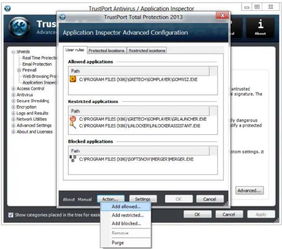 TrustPort Antivirus / Application Inspector TrustPort Total Protection 2013 Application Inspector Advanced Configuration User rules: Protected locations Restricted locations Allowed applications Path C:\PROGRAM FILES (X86)\GRETECH\GOMPLAYER\GOMWIZ.EXE Restricted applications Path C:\PROGRAM FILES (X86)\GRETECH\GOMPLAYER\GRLAUNCHER.EXE C:\PROGRAM FILES (X86)\UNLOCKER\UNLOCKERASSISTANT.EXE Blocked applications Path C:\PROGRAM FILES (X86)\SOFTSNOW\MERGER\MERGER.EXE About Manual Action Settings OK Cancel Add allowed... Add restricted... Add blocked... Remove Purge Show categories placed in the tree for easier OK Cancel Apply