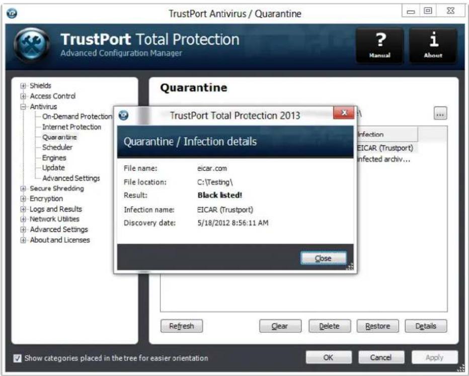 TrustPort Antivirus / Quarantine TrustPort Total Protection Advanced Configuration Manager ? Manual i About Quarantine TrustPort Total Protection 2013 Quarantine / Infection details File name: eicar.com File location: C:\Testing\ Result: Black listed! Infection name: EICAR (Trustport) Discovery date: 5/18/2012 8:56:11 AM Close Refresh Clear Delete Restore Details Show categories placed in the tree for easier orientation OK Cancel Apply