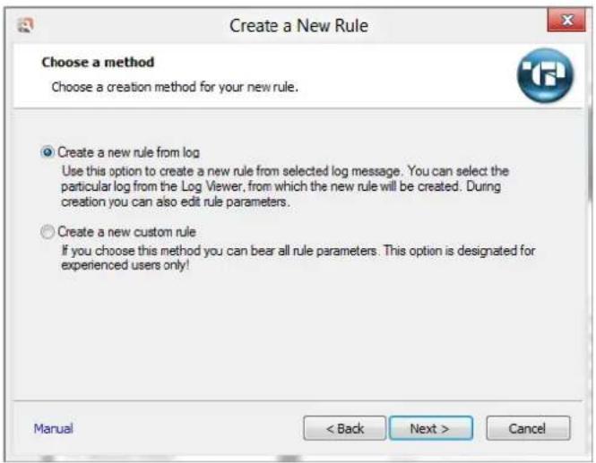 Create a New Rule Choose a method Choose a creation method for your new rule. ○ Create a new rule from log Use this option to create a new rule from selected log message. You can select the particular log from the Log Viewer, from which the new rule will be created. During creation you can also edit rule parameters. ○ Create a new custom rule If you choose this method you can bear all rule parameters. This option is designated for experienced users only! Manual < Back Next > Cancel