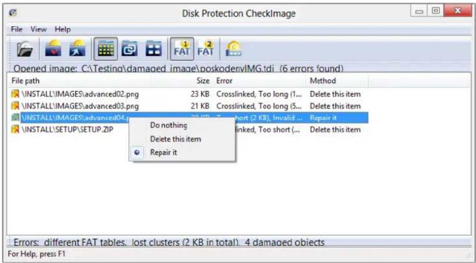 Disk Protection CheckImage File View Help Opened image: C:\Testino\damaged image\poskodenvIMG.tdi (6 errors found) File path Size Error Method \INSTALL\MAGES\advanced02.png 23 KB Crosslinked, Too long (1... Delete this item \INSTALL\MAGES\advanced03.png 21 KB Crosslinked, Too long (5... Delete this item \INSTALL\MAGES\advanced04.png 23 KB Short (2 KB), Invalid ... Repair it \INSTALL\SETUP\SETUP.ZIP Do nothing Crosslinked, Too short (... Delete this item Delete this item Repair it Errors: different FAT tables. lost clusters (2 KB in total). 4 damaged objects For Help, press F1