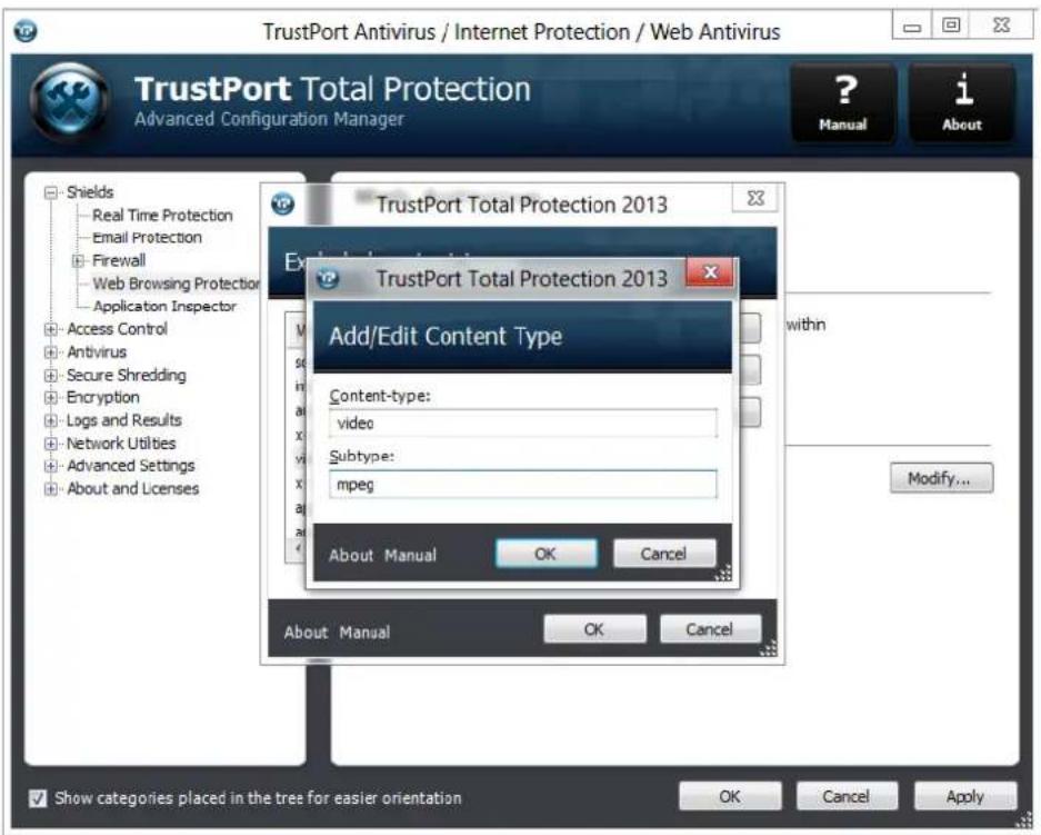 TrustPort Antivirus / Internet Protection / Web Antivirus TrustPort Total Protection Advanced Configuration Manager ? Manual i About Shields Real Time Protection Email Protection Firewall Web Browsing Protection Application Inspector Access Control Antivirus Secure Shredding Encryption Logs and Results Network Utilities Advanced Settings About and Licenses TrustPort Total Protection 2013 Excl. 2013 TrustPort Total Protection 2013 Add/Edit Content Type Content-type: video Subtype: mpeg About Manual OK Cancel About Manual OK Cancel withn Modify... Show categories placed in the tree for easier orientation OK Cancel Apply