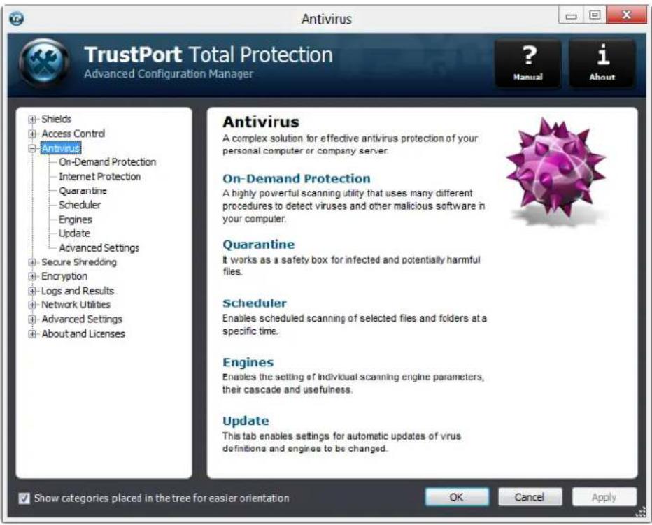 Antivirus TrustPort Total Protection Advanced Configuration Manager ? Manual i About Shields Access Control Antivirus On-Demand Protection Internet Protection Quarantine Scheduler Engines Update Advanced Settings Secure Shredding Encryption Logs and Results Network Utilities Advanced Settings About and Licenses Antivirus A complex solution for effective antivirus protection of your personal computer or company server. On-Demand Protection A highly powerful scanning utility that uses many different procedures to detect viruses and other malicious software in your computer. Quarantine It works as a safety box for infected and potentially harmful files. Scheduler Enables scheduled scanning of selected files and folders at a specific time. Engines Enables the setting of individual scanning engine parameters, their cascade and usefulness. Update This tab enables settings for automatic updates of virus definitions and engines to be changed. Show categories placed in the tree for easier orientation OK Cancel Apply