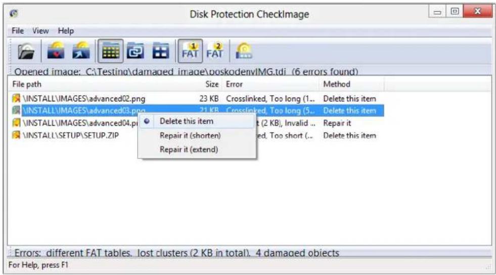 Disk Protection CheckImage File View Help Opened image: C:\Testing\damaged_image\poskodenvIMG.tdi (6 errors found) File path Size Error Method \INSTALL\IMAGES\advanced02.png 23 KB Crosslinked, Too long (1... Delete this item \INSTALL\IMAGES\advanced03.png 21 KB_Crosslinked, Too long (5... Delete this item \INSTALL\IMAGES\advanced04.png Delete this item \INSTALL\SETUP\SETUP.ZIP Repair it (shorten) repair it Repair it (extend) (2 KB), Invalid ... Too short (... Delete this item Errors: different FAT tables. lost clusters (2 KB in total). 4 damaged objects For Help, press F1