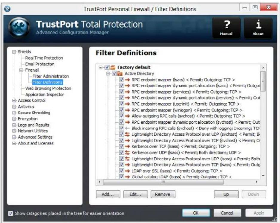 TrustPort Personal Firewall / Filter Definitions TrustPort Total Protection Advanced Configuration Manager ? Manual i About Shields Real Time Protection Email Protection Firewall Filter Administration Filter Definitions Web Browsing Protection Application Inspector Access Control Antivirus Secure Shredding Encryption Logs and Results Network Utilities Advanced Settings About and Licenses Filter Definitions Factory default Active Directory RPC endpoint mapper (lsass) < Permit; Outgoing; TCP > RPC endpoint mapper dynamic port allocation (lsass) < Permit; Outgoing RPC endpoint mapper (services) < Permit; Outgoing; TCP > RPC endpoint mapper dynamic port allocation (services) < Permit; Out RPC endpoint mapper (userinit) < Permit; Outgoing; TCP > RPC endpoint mapper (winiogon) < Permit; Outgoing; TCP > Allow outgoing RPC calls (svchost) < Permit; Outgoing; TCP > RPC endpoint mapper dynamic port allocation (svchost) < Permit; Out Block incoming RPC calls (svchost) < Deny with logging; Incoming; TCP > Lightweight Directory Access Protocol over UDP (svchost) < Permit; Bi Lightweight Directory Access Protocol over TCP (svchost) < Permit; O Kerberos over TCP (lsass) < Permit; Outgoing; TCP > Kerberos over UDP (lsass) < Permit; Both directions; UDP > Lightweight Directory Access Protocol over UDP (lsass) < Permit; Both Lightweight Directory Access Protocol over TCP (lsass) < Permit; Outg LDAP over SSL (lsass) < Permit; Outgoing; TCP > Global catalog LDAP (lsass) < Permit; Outgoing; TCP > Add... Edit... Remove Up Down Show categories placed in the tree for easier orientation OK Cancel Apply