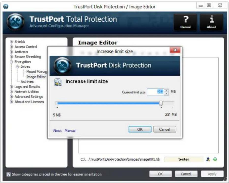 TrustPort Disk Protection / Image Editor TrustPort Total Protection Advanced Configuration Manager ? Manual i About Image Editor Increase limit size TrustPort Disk Protection Increase limit size Current limit size MB 5 MB 291 MB About Manual OK Cancel C:\...\TrustPort\DiskProtection\Images\image001.tdi tester Show categories placed in the tree for easier orientation OK Cancel Apply
