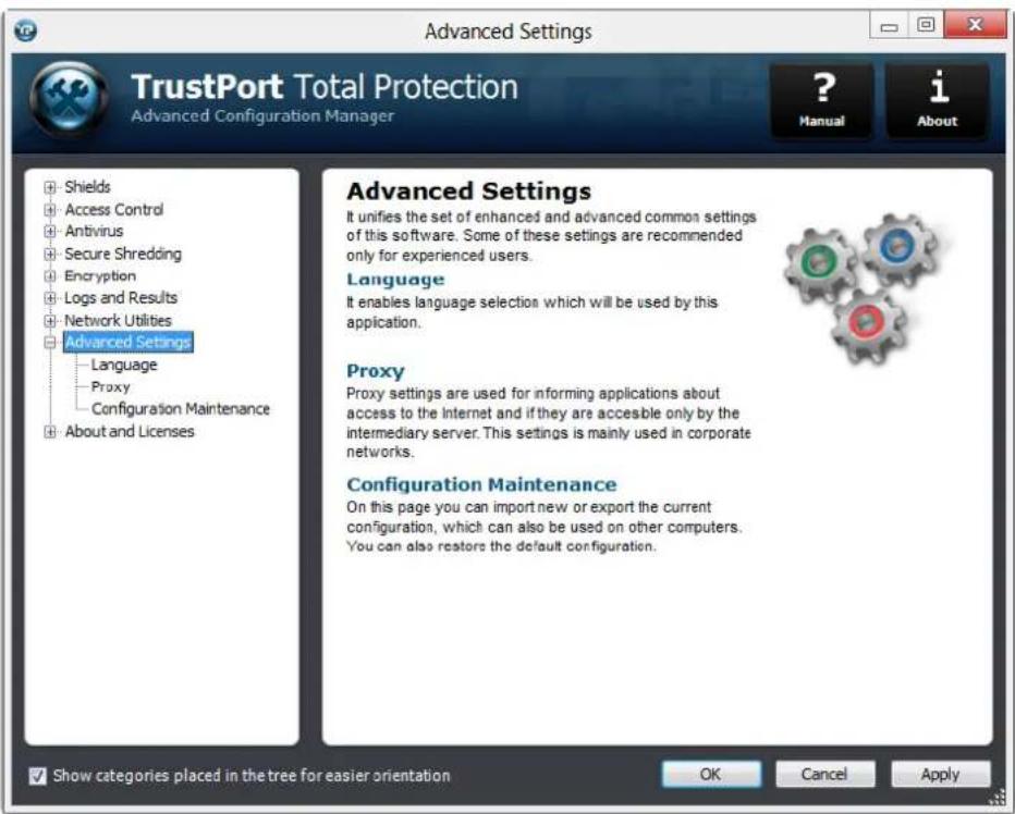 Advanced Settings TrustPort Total Protection Advanced Configuration Manager ? Manual i About + Shields + Access Control + Antivirus + Secure Shredding + Encryption + Logs and Results + Network Utilities + Advanced Settings - Language - Proxy - Configuration Maintenance + About and Licenses Advanced Settings It unifies the set of enhanced and advanced common settings of this software. Some of these settings are recommended only for experienced users. Language It enables language selection which will be used by this application. Proxy Proxy settings are used for informing applications about access to the Internet and if they are accessible only by the intermediary server. This settings is mainly used in corporate networks. Configuration Maintenance On this page you can import new or export the current configuration, which can also be used on other computers. You can also restore the default configuration. Show categories placed in the tree for easier orientation OK Cancel Apply