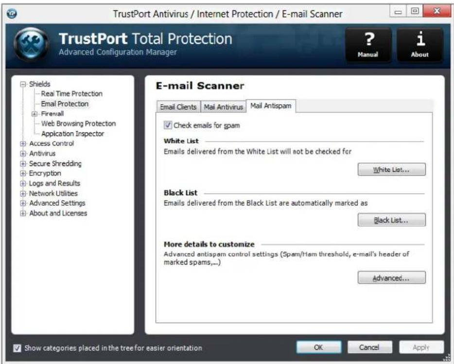 TrustPort Antivirus / Internet Protection / E-mail Scanner TrustPort Total Protection Advanced Configuration Manager ? Manual i About Shields Real Time Protection Email Protection Firewall Web Browsing Protection Application Inspector Access Control Antivirus Secure Shredding Encryption Logs and Results Network Utilities Advanced Settings About and Licenses E-mail Scanner Email Clients Mail Antivirus Mail Antispam Check emails for spam White List Emails delivered from the White List will not be checked for White List... Black List Emails delivered from the Black List are automatically marked as Black List... More details to customize Advanced antispam control settings (Spam/Ham threshold, e-mail's header of marked spams,...) Advanced...