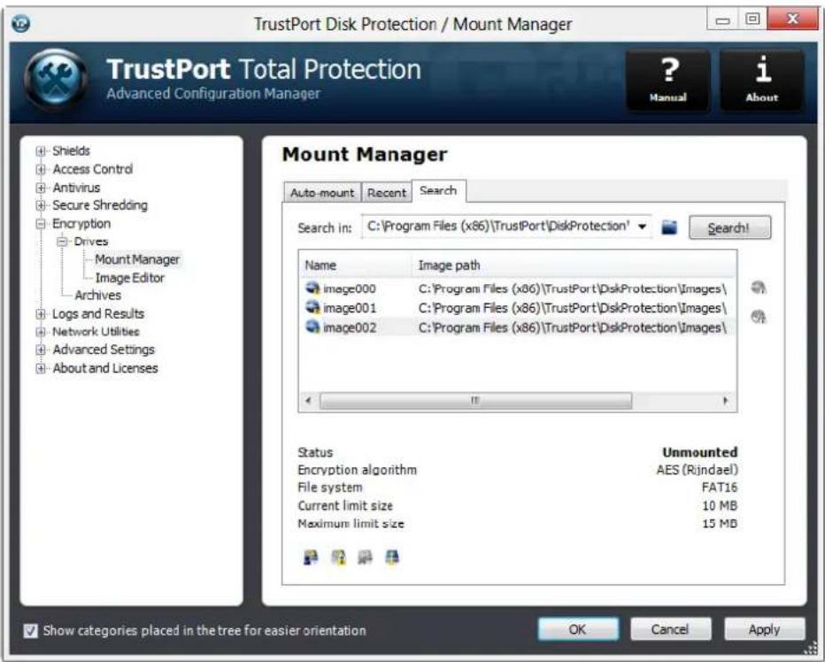 TrustPort Disk Protection / Mount Manager TrustPort Total Protection Advanced Configuration Manager ? Manual i About Mount Manager Auto-mount Recent Search Search in: C:\Program Files (x86)\TrustPort\DiskProtection' Search! Name Image path image000 C:\Program Files (x86)\TrustPort\DiskProtection\Images\ image001 C:\Program Files (x86)\TrustPort\DiskProtection\Images\ image002 C:\Program Files (x86)\TrustPort\DiskProtection\Images\ Status Unmounted Encryption algorithm AES (Rijndael) File system FAT16 Current limit size 10 MB Maximum limit size 15 MB Show categories placed in the tree for easier orientation OK Cancel Apply