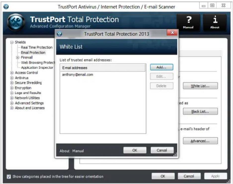 TrustPort Antivirus / Internet Protection / E-mail Scanner TrustPort Total Protection Advanced Configuration Manager TrustPort Total Protection 2013 Shields Real Time Protection Email Protection Firewall Web Browsing Protect Application Inspector Access Control Antivirus Secure Shredding Encryption Logs and Results Network Utilities Advanced Settings About and Licenses White List List of trusted email addresses: E-mail addresses anthony@email.com Add... Edit... Delete White List... ed as Black List... e-mail's header of Advanced... About: Manual OK Cancel Show categories placed in the tree for easier orientation OK Cancel Apply