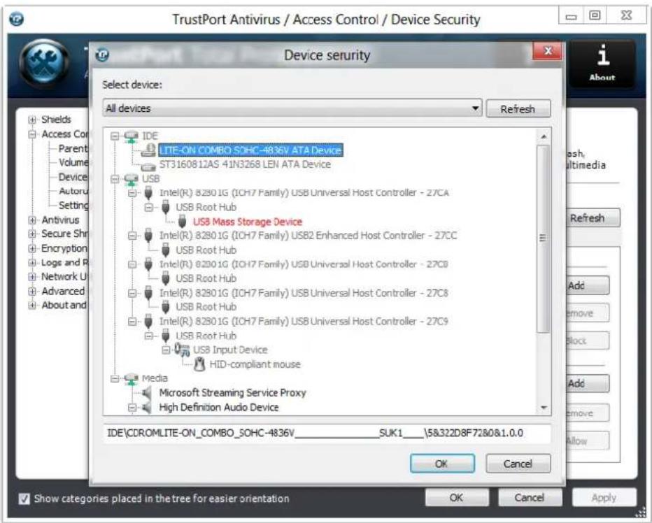 TrustPort Antivirus / Access Control / Device Security Device security Select device: All devices Refresh IDE LITE-ON COMBO SOHC-4836V ATA Device ST3160812AS 41N3268 LEN ATA Device USB Intel(R) 8.2901G (ICH7 Family) USB Universal Host Controller - 27CA USB Root Hub USB Mass Storage Device Intel(R) 8.2901G (ICH7 Family) USB2 Enhanced Host Controller - 27CC USB Root Hub Intel(R) 8.2901G (ICH7 Family) USB Universal Host Controller - 27C8 USB Root Hub Intel(R) 8.2901G (ICH7 Family) USB Universal Host Controller - 27C8 USB Root Hub Intel(R) 8.2901G (ICH7 Family) USB Universal Host Controller - 27C9 USB Root Hub USB Input Device HID-compliant mouse Media Microsoft Streaming Service Proxy High Definition Audio Device IDE\CDROMLITE-ON_COMBO_SOHC-4836V SUK1 \58322D8F7280&1.0.0 OK Cancel Apply Show categories placed in the tree for easier orientation OK Cancel Apply
