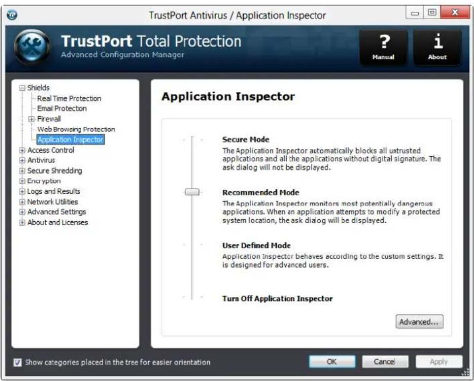 TrustPort Antivirus / Application Inspector TrustPort Total Protection Advanced Configuration Manager ? Manual i About Shields Real Time Protection Email Protection Firewall Web Browsing Protection Application Inspector Access Control Antivirus Secure Shredding Encryption Logs and Results Network Utilities Advanced Settings About and Licenses Application Inspector Secure Mode The Application Inspector automatically blocks all untrusted applications and all the applications without digital signature. The ask dialog will not be displayed. Recommended Mode The Application Inspector monitors most potentially dangerous applications. When an application attempts to modify a protected system location, the ask dialog will be displayed. User Defined Mode Application inspector behaves according to the custom settings. It is designed for advanced users. Turn Off Application Inspector Advanced... Show categories placed in the tree for easier orientation OK Cancel Apply