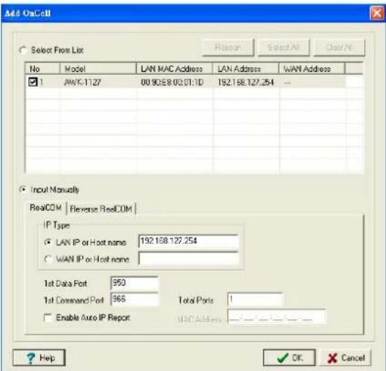 Add OnCell Select From List No Model LAN MAC Address LAN Address WAN Address 1 AWK-1127 00 9058 00.01.1D 192.168.127.254 IP Type ○ LAN IP or Host name 192.168.127.254 ○ WAN IP or Host name 1st Data Port 950 1st Command Port 965 Total Ports: 1 □ Enable Auto IP Report MAC Address ? Help ✓ OK × Cancel