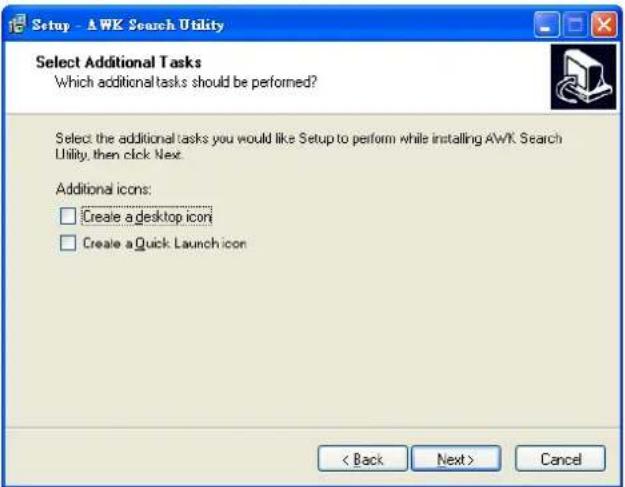 Setup - AWK Search Utility Select Additional Tasks Which additional tasks should be performed? Select the additional tasks you would like Setup to perform while installing AWK Search Utility, then click Next. Additional icons: □ Create a desktop icon □ Create a Quick Launch icon < Back Next > Cancel