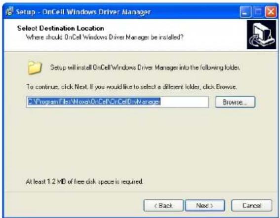 Setup - OnCell Windows Driver Manager Select Destination Location Where should OnCell Windows Driver Manager be installed? Setup will install OnCell Windows Driver Manager into the following folder. To continue, click Next. If you would like to select a different folder, click Browse. C:\Program Files\Windows\OnCell\OnCell\MyCore Browse... At least 1.2 MB of free disk space is required. < Back Next > Cancel