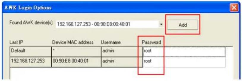 AWK Login Options Found AWK device(s): 192.168.127.253 - 00:90:E8:00:40:01 Last IP Device MAC address Username Password Default * admin root 192.168.127.253 00:90:E8:00:40:01 admin root