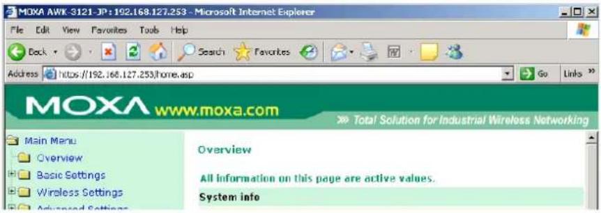 MOXA AWK-3121-JP:192.168.127.253 - Microsoft Internet Explorer File Edit View Favorites Tools Help Back Search Favorites Address https://192.168.127.253/home.asp Go Links MOXA www.moxa.com Total Solution for Industrial Wireless Networking Main Menu Overview Basic Settings Wireless Settings Advanced Settings Overview All information on this page are active values. System info