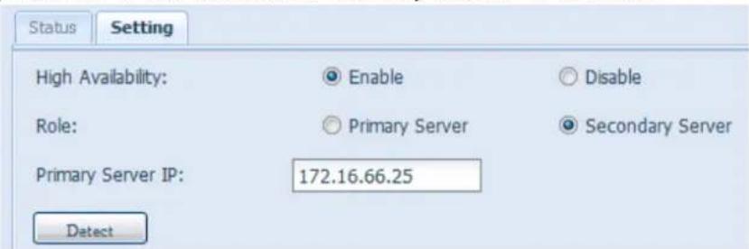 Status Setting High Availability: Enable Disable Role: Primary Server Secondary Server Primary Server IP: 172.16.66.25 Detect
