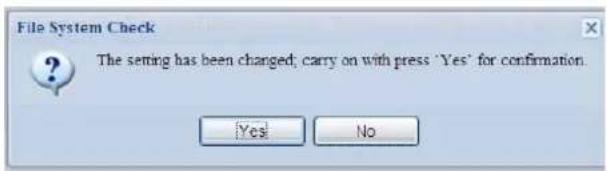 File System Check The setting has been changed, carry on with press 'Yes' for confirmation. Yes No