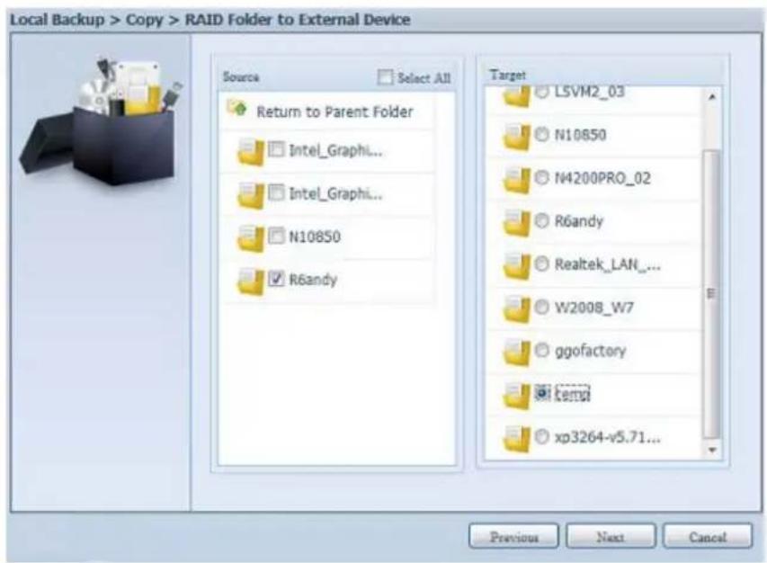 Local Backup > Copy > RAID Folder to External Device Source Select All Return to Parent Folder Intel_Graphi... Intel_Graphi... N10850 R6andy Target L5VM2_03 N10850 N4200PRO_02 R6andy Realtek_LAN... W2008_W7 ggofactory kemd xp3264-v5.71... Previous Next Cancel