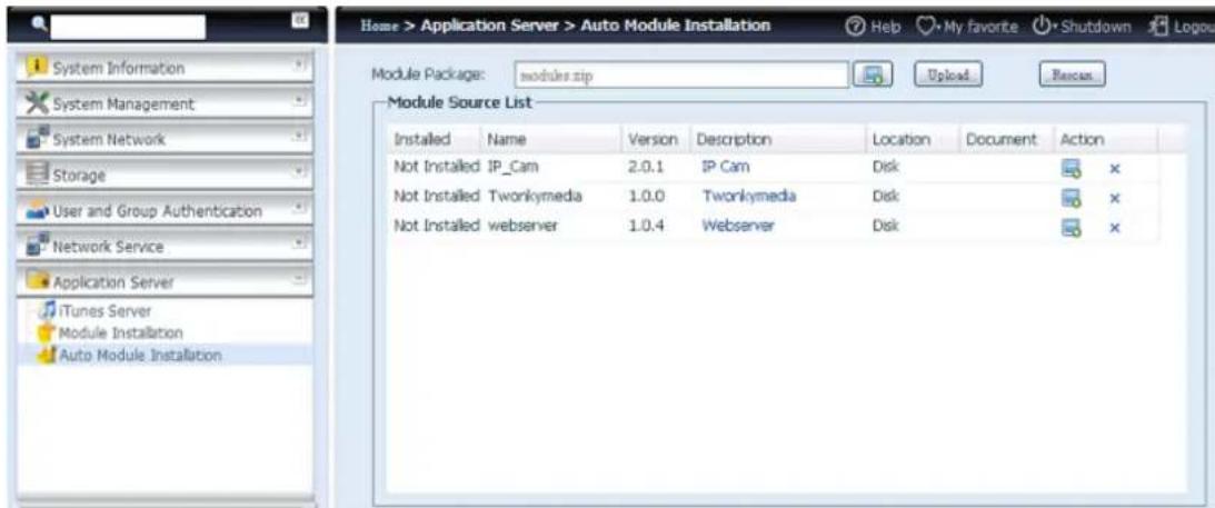 Home > Application Server > Auto Module Installation Module Package: modules.zip Module Source List Installed Name Version Description Location Document Action Not Installed IP_Cam 2.0.1 IP Cam Disk Not Installed Twonkymedia 1.0.0 Twonkymedia Disk Not Installed webserver 1.0.4 Webserver Disk
