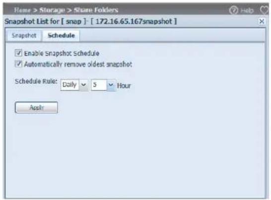 Home > Storage > Share Folders Snapshot List for [ snap ] - [ 172.16.65.167snapshot ] Snapshot Schedule Enable Snapshot Schedule Automatically remove oldest snapshot Schedule Rule: Daily 5 Hour Apply