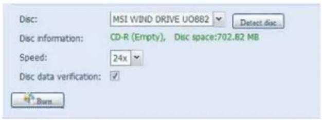 Disc: MSI WIND DRIVE UO882 Detect disc Disc information: CD-R (Empty), Disc space:702.82 MB Speed: 24x Disc data verification: ✓ Burn