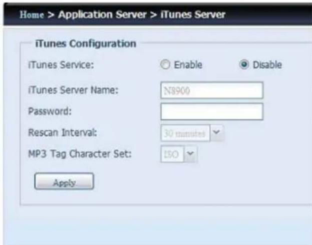 Home > Application Server > iTunes Server iTunes Configuration iTunes Service: Enable Disable iTunes Server Name: N8900 Password: Rescan Interval: 30 minutes MP3 Tag Character Set: ISO Apply