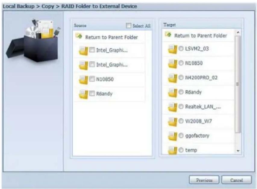 Local Backup > Copy > RAID Folder to External Device Source Select All Return to Parent Folder Intel_Graphi... Intel_Graphi... N10850 R6andy Target Return to Parent Folder LSVM2_03 N10850 N4200PRO_02 R6andy Realtek_LAN_... W2008_W7 ggofactory temp Previous Cancel