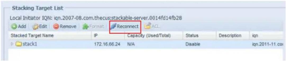 Stacking Target List Local Initiator IQN: iqn.2007-08.com.thecus:stackable-server.0014fd14fb28 Add Edit Remove Format Reconnect ACL Stacked Target Name IP Capacity (Used/Total) Status Description iqn stack1 172.16.66.24 N/A Disable iqn.2011-11.co