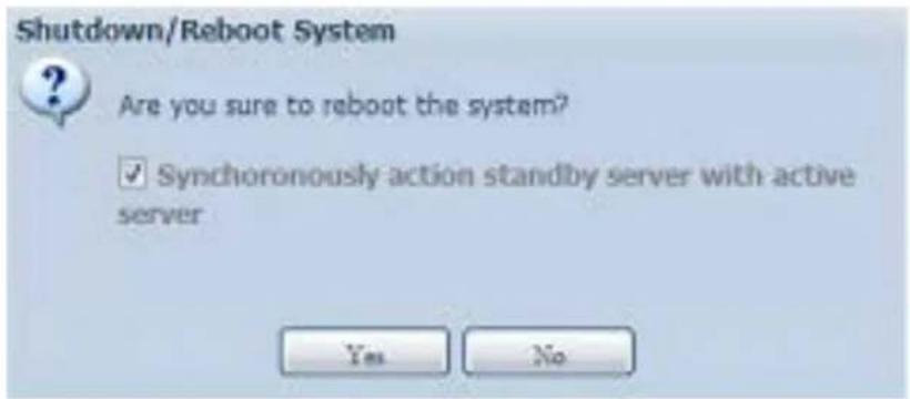 Shutdown/Reboot System Are you sure to reboot the system? ✓ Synchronously action standby server with active server Yes No
