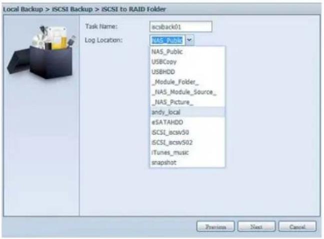 Local Backup > iSCSI Backup > iSCSI to RAID Folder Task Name: sciback01 Log Location: NAS_Public NAS_Public USBCopy USBHDD _Module_Folder_ _NAS_Module_Source_ _NAS_Picture_ andy_local eSATAHDD iSCSI_icsav50 iSCSI_icsav502 iTunes_music snapshot Premium Next Cancel