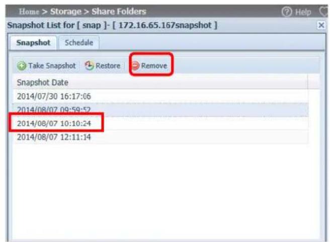 Home > Storage > Share Folders Snapshot List for [ snap ]- [ 172.16.65.167snapshot ] Snapshot Schedule Take Snapshot Restore Remove Snapshot Date 2014/07/30 16:17:06 2014/08/07 09:59:52 2014/08/07 10:10:24 2014/08/07 12:11:14