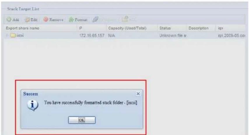 Stack Target List Add Edit Remove Format Export share name IP Capacity (Used/Total) Status Description iqn iscsi 172.15.65.157 N/A Unknown file sr iqn_2009-05.coi Success You have successfully formatted stack folder - [iscsi] OK