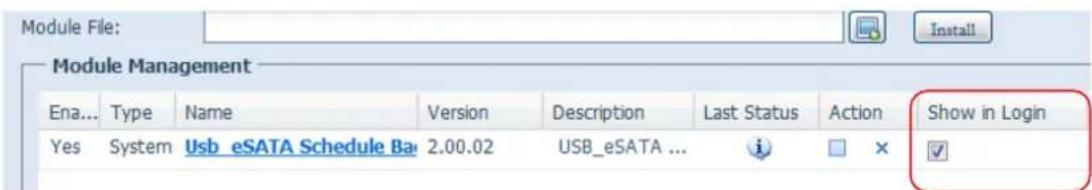 Module File: Install Module Management Ena... Type Name Version Description Last Status Action Show in Login Yes System Usb eSATA Schedule Ba 2.00.02 USB_eSATA ... ✓