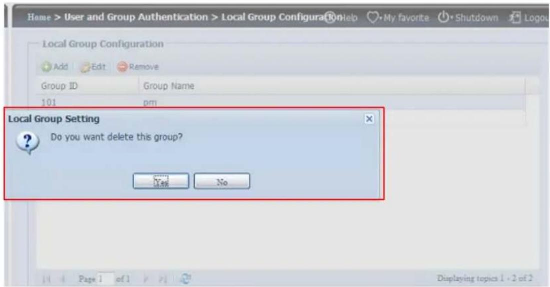 Home > User and Group Authentication > Local Group Configura®Help My favorite Shutdown Logou Local Group Configuration Add Edit Remove Group ID Group Name 101 pmi Local Group Setting Do you want delete this group? No Page 1 of 1 Displaying topics 1 - 2 of 2